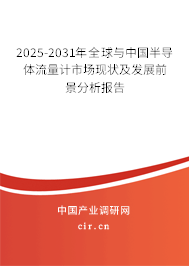 2025-2031年全球與中國半導體流量計市場現狀及發展前景分析報告 2025-2031年全球與中國半導體流量計市場現狀及發展前景分析報告
